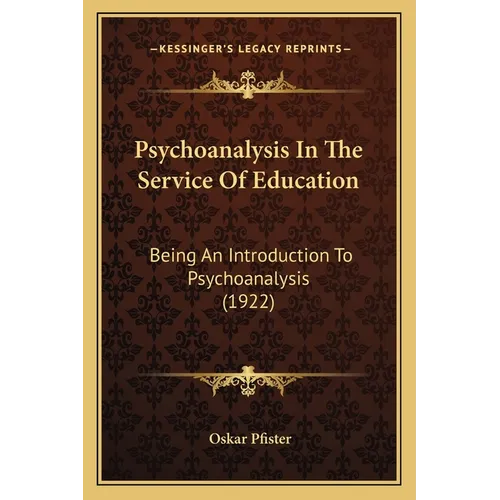 Psychoanalysis In The Service Of Education: Being An Introduction To Psychoanalysis (1922) - Paperback