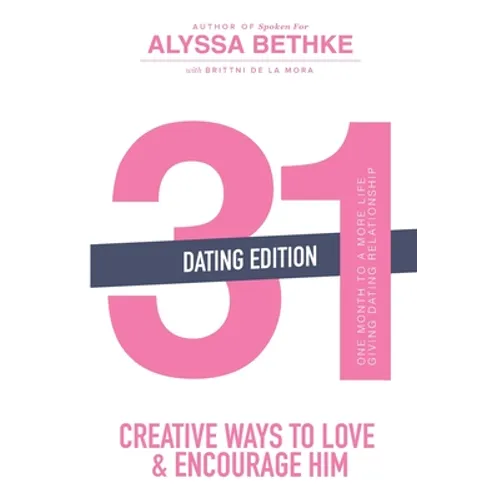 31 Creative Ways to Love and Encourage Him (Dating Edition): One Month To a More Life Giving Relationship (31 Day Challenge) (Volume 2) - Paperback