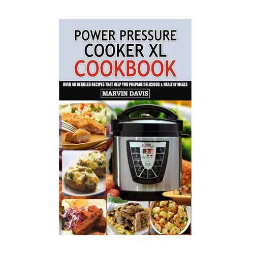 Power Pressure Cooker XL Cookbook: Over 40 detailed recipes that help you prepare delicious & healthy meals - Paperback