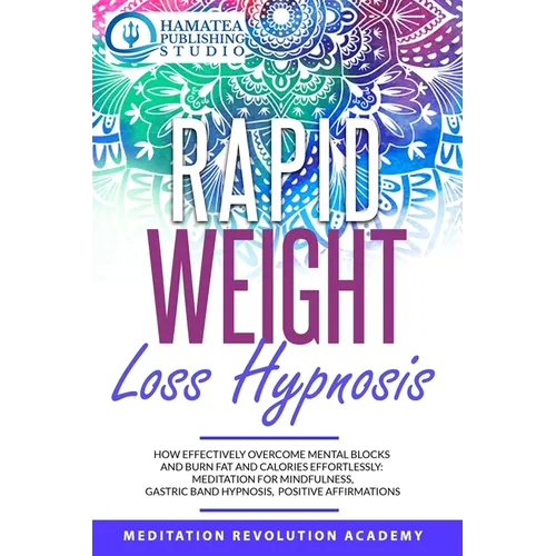 Rapid Weight Loss Hypnosis: How Effectively Overcome Mental Blocks and Burn Fat and Calories Effortlessly: Meditation for Mindfulness, Gastric Ban - Paperback