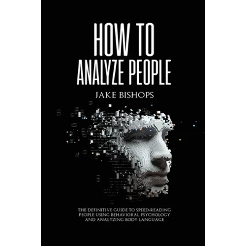 How to Analyze People: The Definitive Guide to Speed-Reading People Using Behavioral Psychology and Analyzing Body Language - Paperback