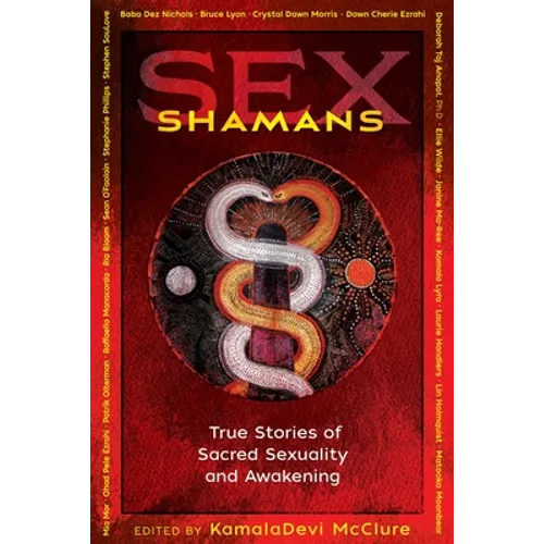 Sex Shamans: True Stories of Sacred Sexuality and Awakening - Paperback