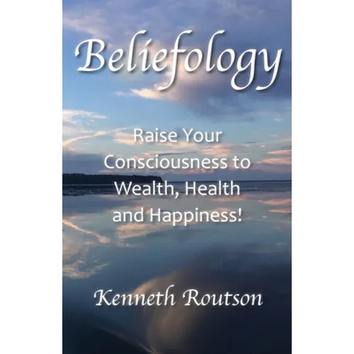 Beliefology: Raise Your Consciousness to Health, Wealth and Happiness - Paperback