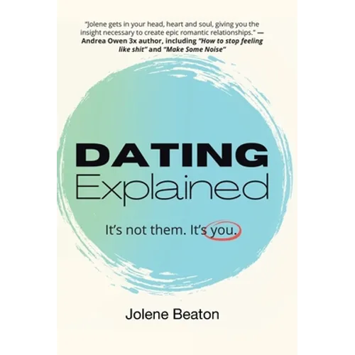 Dating Explained: It's Not Them, It's You - Hardcover