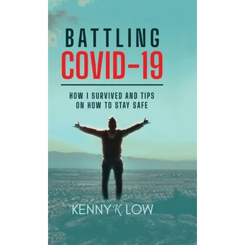 Battling COVID-19: How I Survived and Tips on How to Stay Safe - Hardcover