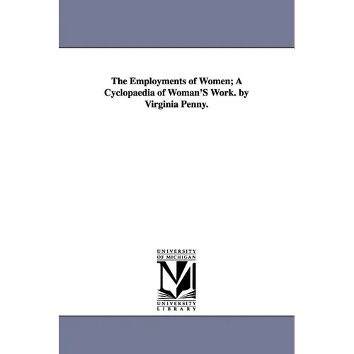 The Employments of Women; A Cyclopaedia of Woman'S Work. by Virginia Penny. - Paperback