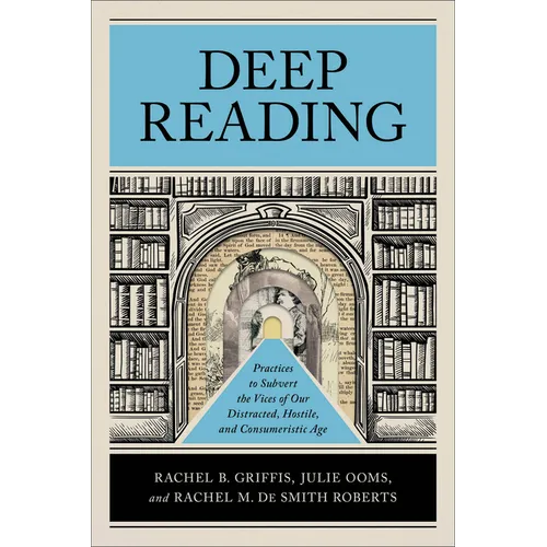 Deep Reading: Practices to Subvert the Vices of Our Distracted, Hostile, and Consumeristic Age - Paperback
