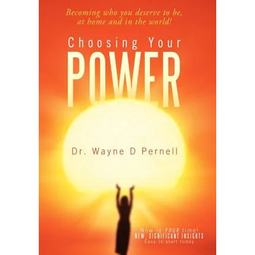 Choosing Your Power: Becoming Who You Deserve to Be, at Home and in the World! - Hardcover