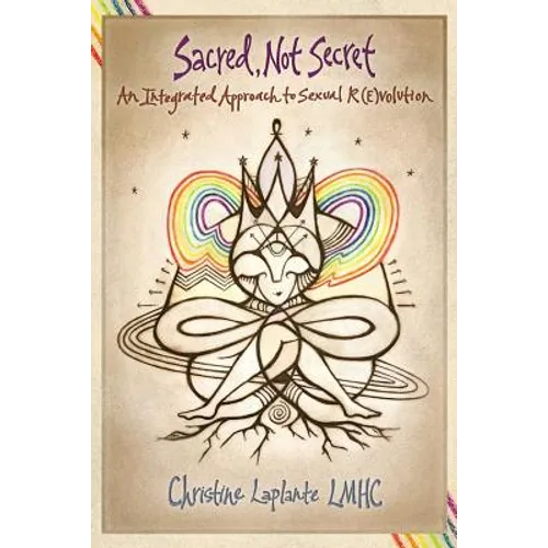 Sacred, Not Secret: An Integrated Approach to Sexual (R)Evolution - Paperback