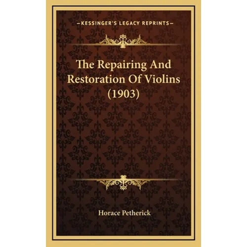 The Repairing And Restoration Of Violins (1903) - Hardcover