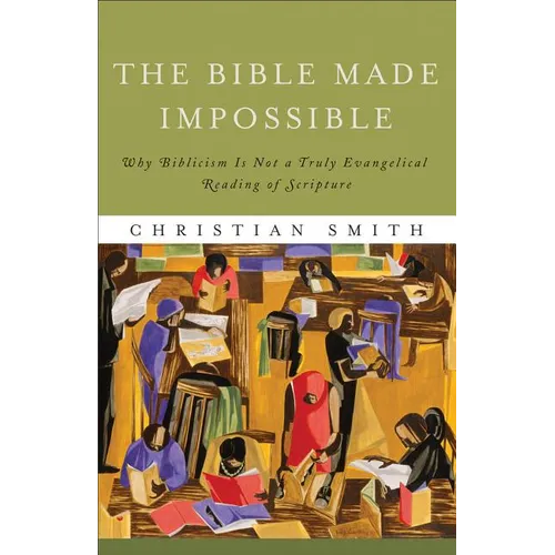 The Bible Made Impossible: Why Biblicism Is Not a Truly Evangelical Reading of Scripture - Paperback