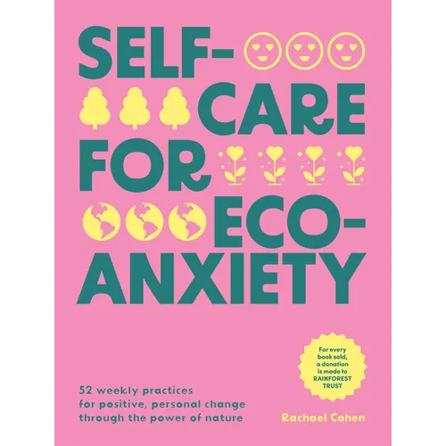 Self-Care for Eco-Anxiety: 52 Weekly Practices for Positive, Personal Change Through the Power of Nature - Hardcover
