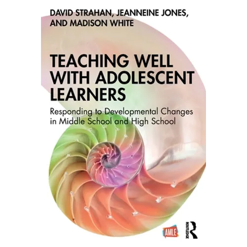 Teaching Well with Adolescent Learners: Responding to Developmental Changes in Middle School and High School - Paperback