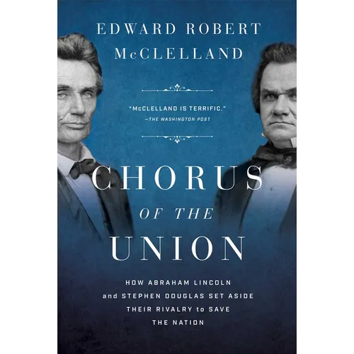 Chorus of the Union: How Abraham Lincoln and Stephen Douglas Set Aside Their Rivalry to Save the Nation - Hardcover