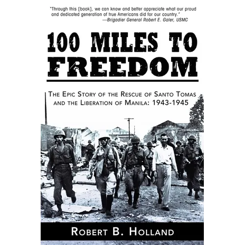 100 Miles to Freedom: The Epic Story of the Rescue of Santo Tomas and the Liberation of Manila: 1943-1945 - Paperback
