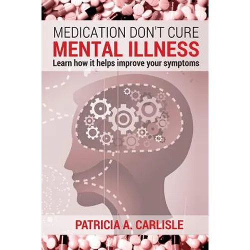 Medication don't cure mental illness: Learn How it helps improve your ssymptoms - Paperback
