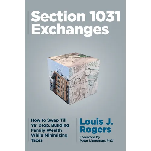 Section 1031 Exchanges: How to Swap Till Ya' Drop, Building Family Wealth While Minimizing Taxes - Paperback