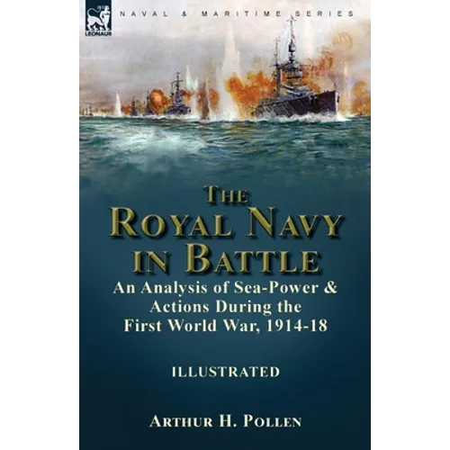 The Royal Navy in Battle: an Analysis of Sea-Power and Actions During the First World War, 1914-18: an Analysis of Sea-Power and Actions During the Fi - Paperback