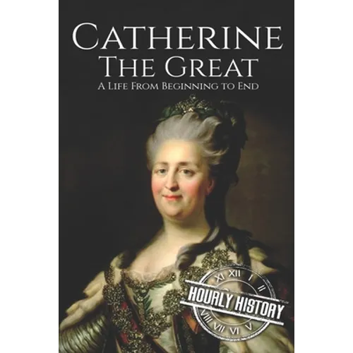 Catherine the Great: A Life From Beginning to End - Paperback
