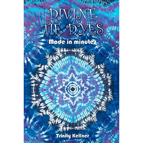 Divine Tie Dyes Made in Minutes: For Ages 8-80 - Paperback