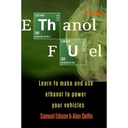 Ethanol Fuel: Learn to Make and Use Ethanol to Power Your Vehicles - Paperback