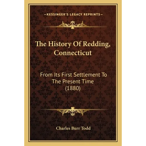 The History Of Redding, Connecticut: From Its First Settlement To The Present Time (1880) - Paperback