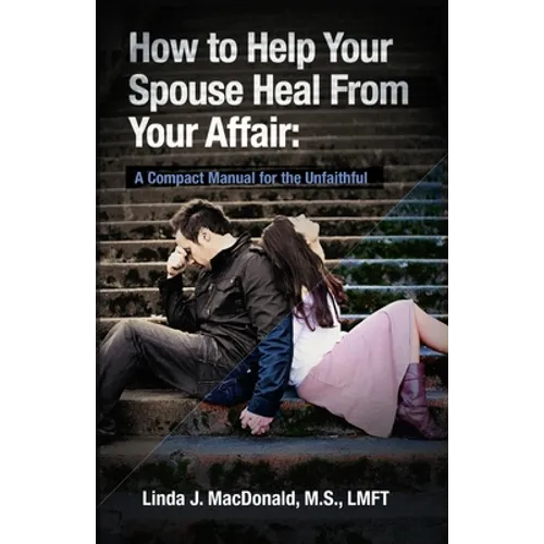 How to Help Your Spouse Heal From Your Affair: A Compact Manual for the Unfaithful - Paperback