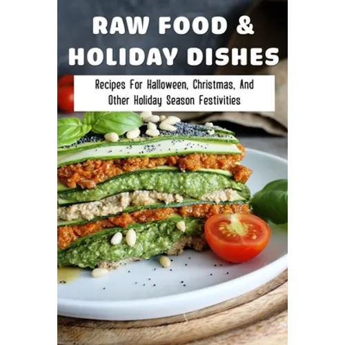 Raw Food & Holiday Dishes: Recipes For Halloween, Christmas, And Other Holiday Season Festivities: Yummy Raw Vegan Holiday Desserts - Paperback
