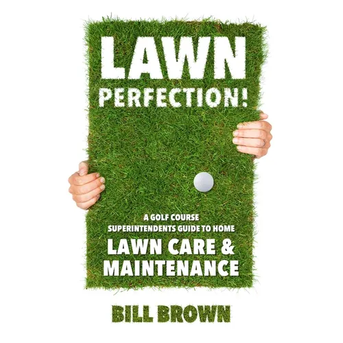 Lawn Perfection!: A Golf Course Superintendent's Guide To Home Lawn Care And Maintenance - Paperback