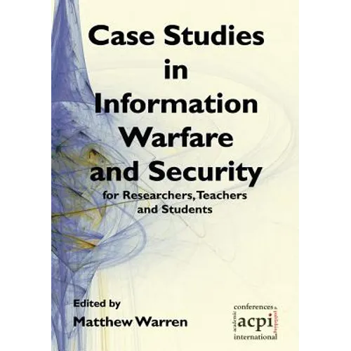 Case Studies in Information Warfare and Security for Researchers, Teachers and Students - Paperback