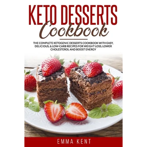Keto Desserts Cookbook: The Complete Ketogenic Desserts Cookbook with Easy, Delicious, & Low-Carb Recipes for Weight Loss, Lower Cholesterol a - Paperback