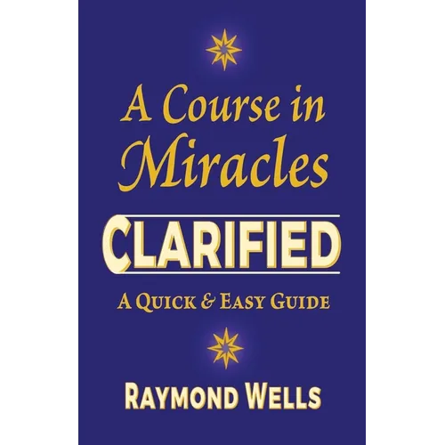 A Course in Miracles Clarified: A Quick and Easy Guide - Paperback