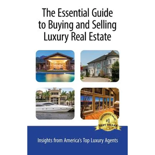 The Essential Guide to Buying and Selling Luxury Real Estate: Insights from America's Top Luxury Agents - Paperback