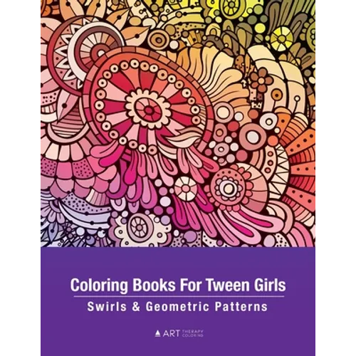 Coloring Books For Tween Girls: Swirls & Geometric Patterns: Colouring Pages For Relaxation & Stress Relief, Preteens, Ages 8-12, Detailed Zendoodle D - Paperback