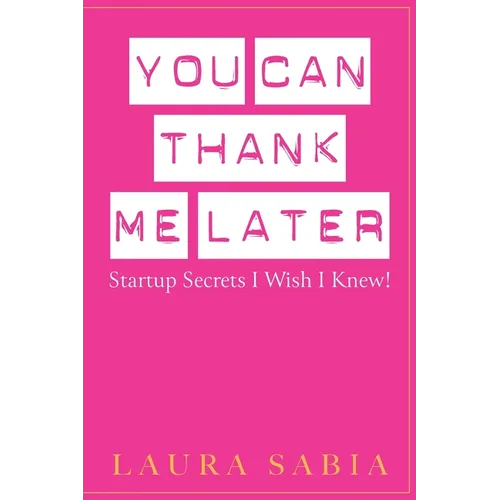 You Can Thank Me Later: Start-up Secrets I Wish I Knew - Paperback