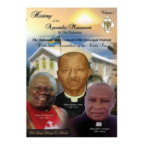 History of the Apostolic Movement In The Bahamas: History of The Bahamas State Council 39th Episcopal District of the Pentecostal Assemblies of the Wo - Paperback