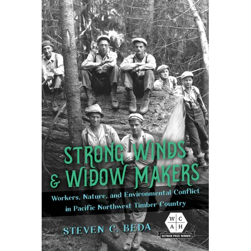 Strong Winds and Widow Makers: Workers, Nature, and Environmental Conflict in Pacific Northwest Timber Country - Paperback