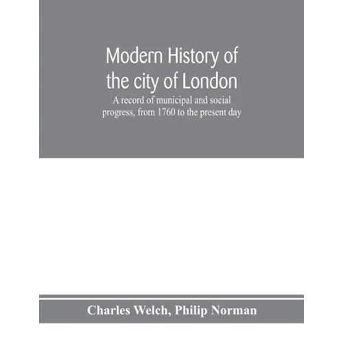 Modern history of the city of London; a record of municipal and social progress, from 1760 to the present day - Paperback