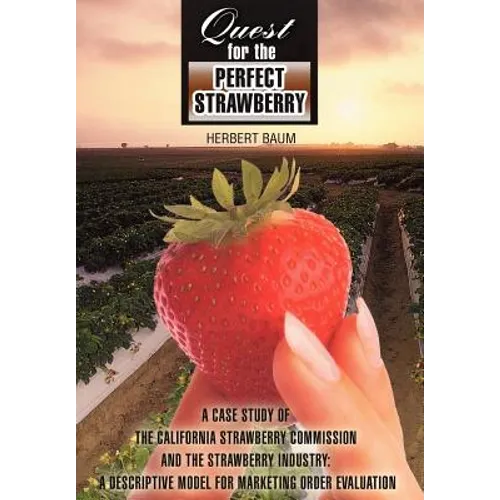 Quest for the Perfect Strawberry: A Case Study of the California Strawberry Commission and the Strawberry Industry: A Descriptive Model for Marketing - Hardcover