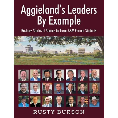 Aggieland's Leaders By Example: Business Stories of Success by Texas A&M Former Students - Hardcover