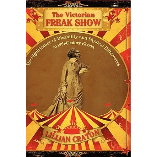 The Victorian Freak Show: The Significance of Disability and Physical Differences in 19th-Century Fiction - Hardcover