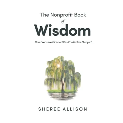The Nonprofit Book of Wisdom: One Executive Director Who Couldn't be Swayed - Paperback