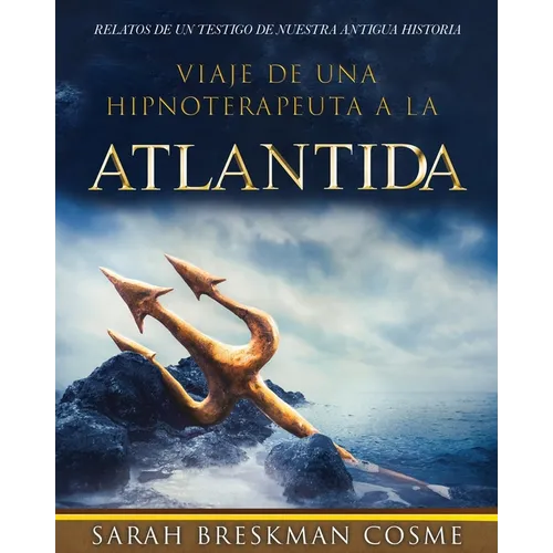 Viaje de Una Hipnoterapeuta a la Atlantida: Relatos de Un Testigo de Nuestra Antigua Historia - Paperback