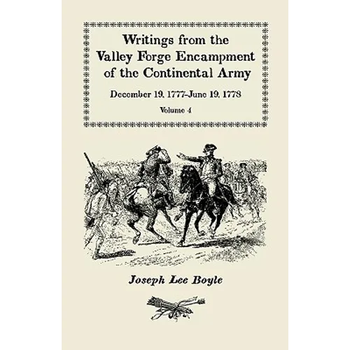 Writings from the Valley Forge Encampment of the Continental Army: December 19, 1777-June 19, 1778. Volume 4, "The Hardships of the Camp" - Paperback