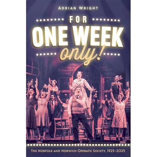 For One Week Only!: The Norfolk and Norwich Operatic Society, 1925-2025 - Paperback