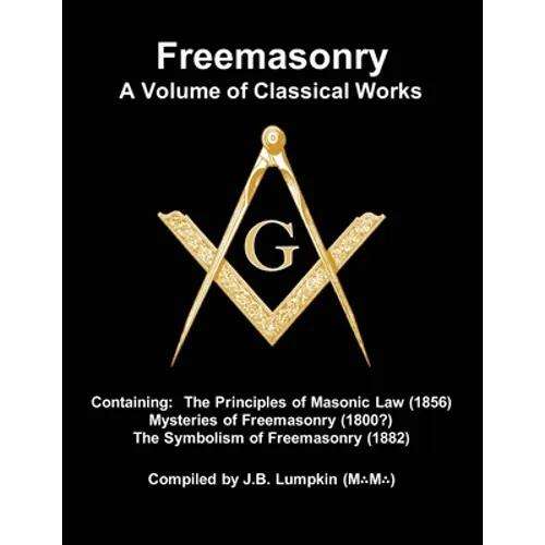 Freemasonry - a Volume of Classical Works: Containing the Principles of Masonic Law (1856), Mysteries of Freemasonry (1800?), the Symbolism of Freemas - Paperback