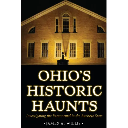 Ohio's Historic Haunts: Investigating the Paranormal in the Buckeye State - Paperback
