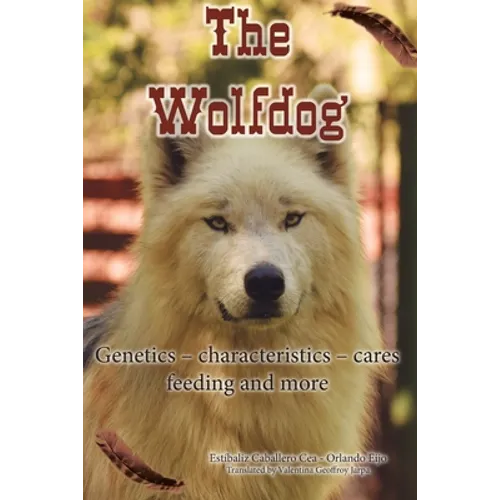 The Wolfdog: Genetics - characteristics - cares - feeding and more - Paperback