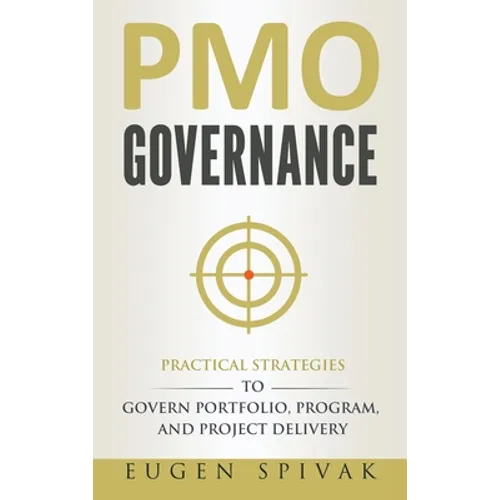PMO Governance: Practical Strategies to Govern Portfolio, Program, and Project Delivery - Hardcover