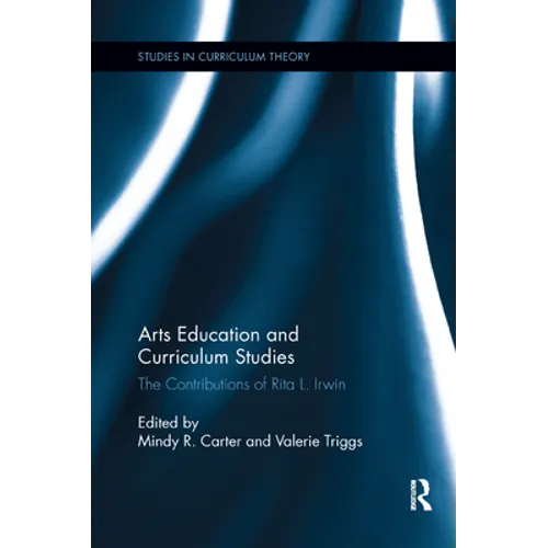 Arts Education and Curriculum Studies: The Contributions of Rita L. Irwin - Paperback